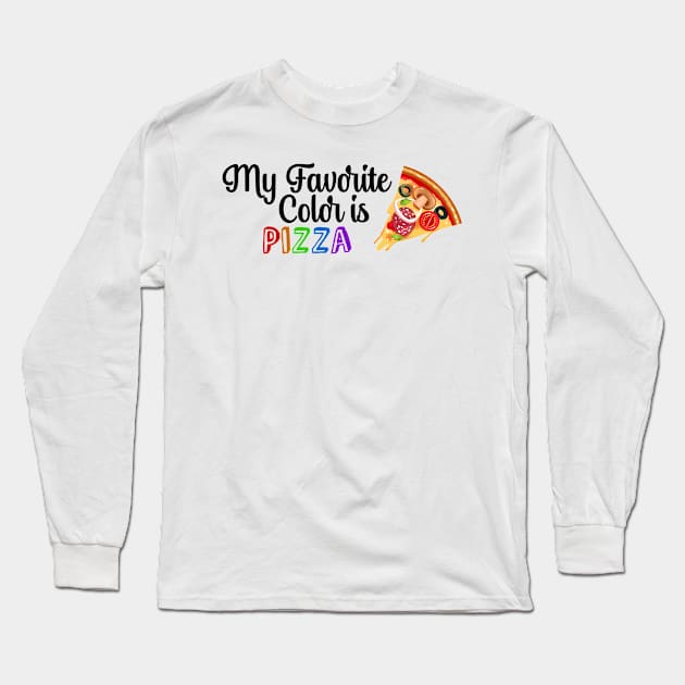 My Favorite Color is Pizza, Funny quote for Pizza lovers Long Sleeve T-Shirt by atlShop